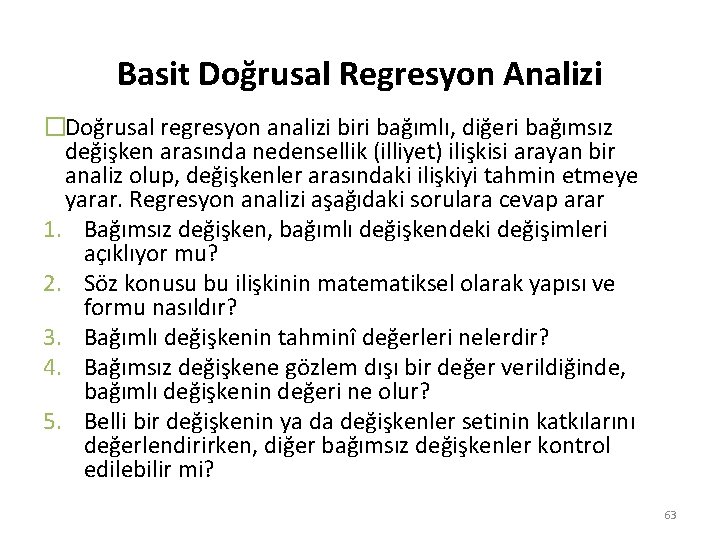 Basit Doğrusal Regresyon Analizi �Doğrusal regresyon analizi biri bağımlı, diğeri bağımsız değişken arasında nedensellik