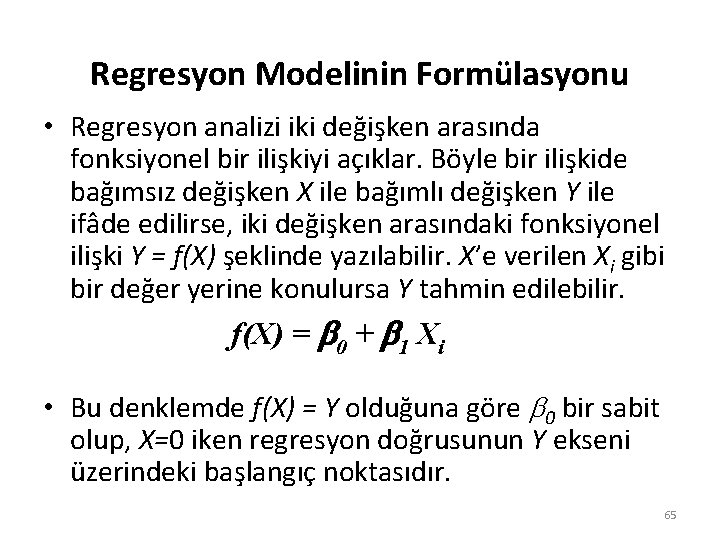 Regresyon Modelinin Formülasyonu • Regresyon analizi iki değişken arasında fonksiyonel bir ilişkiyi açıklar. Böyle