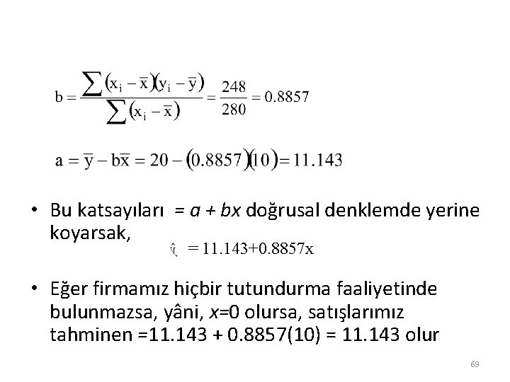  • Bu katsayıları = a + bx doğrusal denklemde yerine koyarsak, = 11.