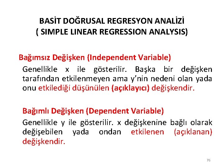 BASİT DOĞRUSAL REGRESYON ANALİZİ ( SIMPLE LINEAR REGRESSION ANALYSIS) Bağımsız Değişken (Independent Variable) Genellikle