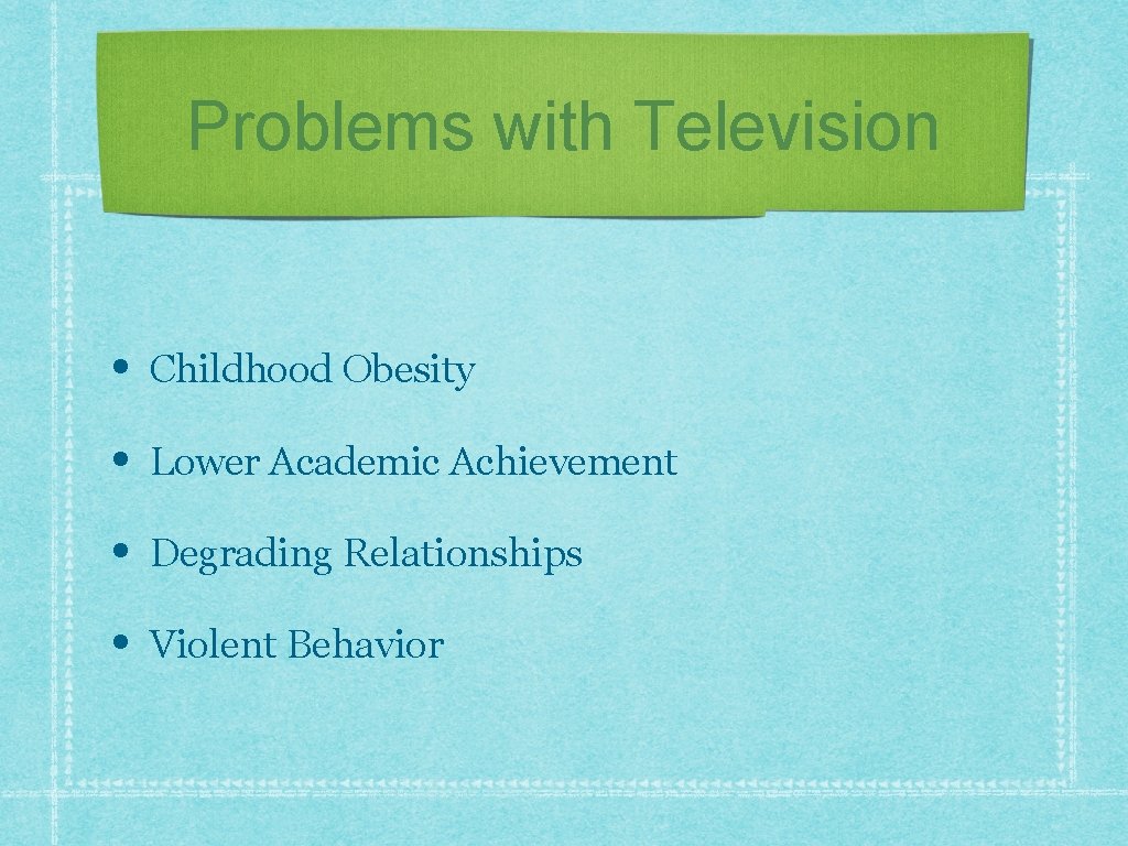 Problems with Television • Childhood Obesity • Lower Academic Achievement • Degrading Relationships •