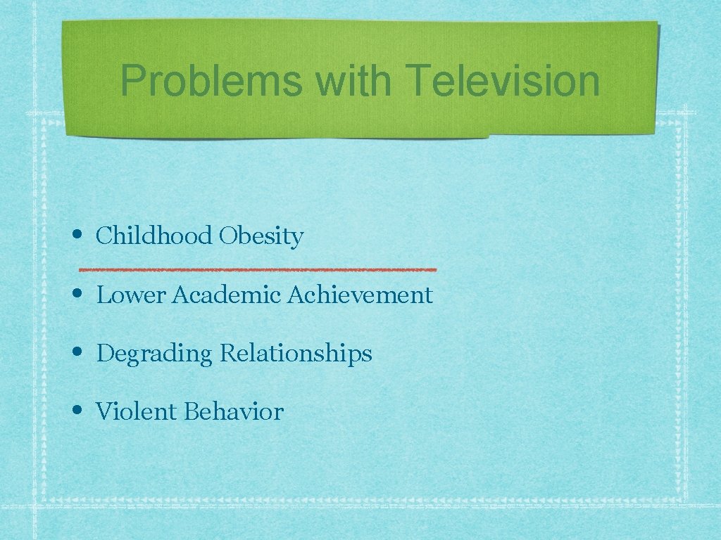 Problems with Television • Childhood Obesity • Lower Academic Achievement • Degrading Relationships •