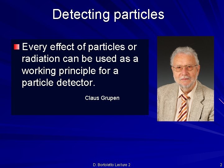 Detecting particles Every effect of particles or radiation can be used as a working