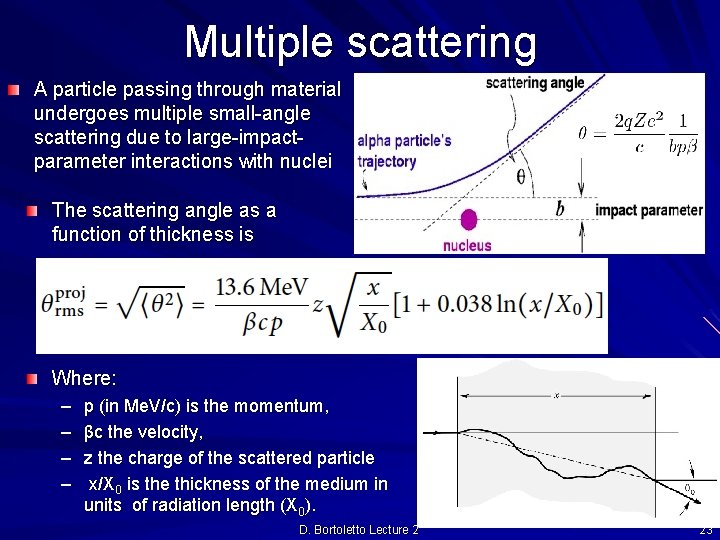 Multiple scattering A particle passing through material undergoes multiple small-angle scattering due to large-impactparameter