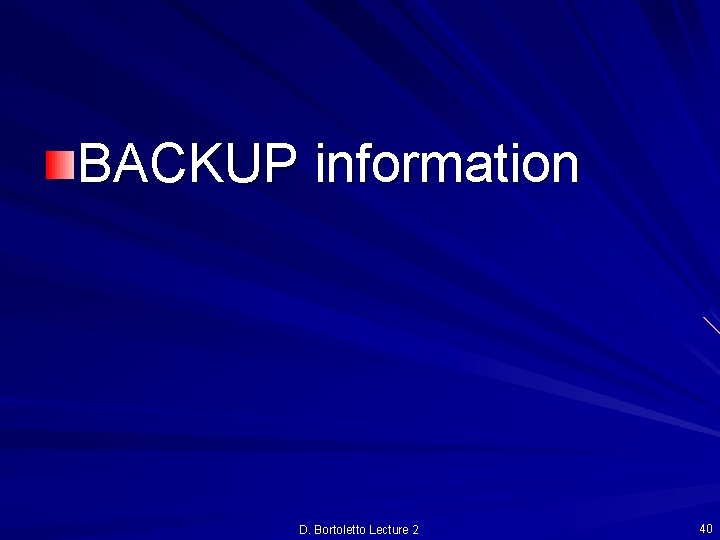 BACKUP information D. Bortoletto Lecture 2 40 