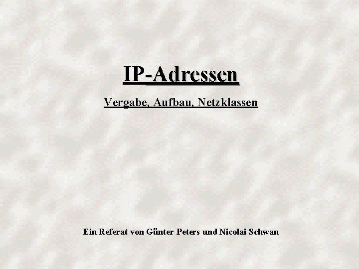 IP-Adressen Vergabe, Aufbau, Netzklassen Ein Referat von Günter Peters und Nicolai Schwan 