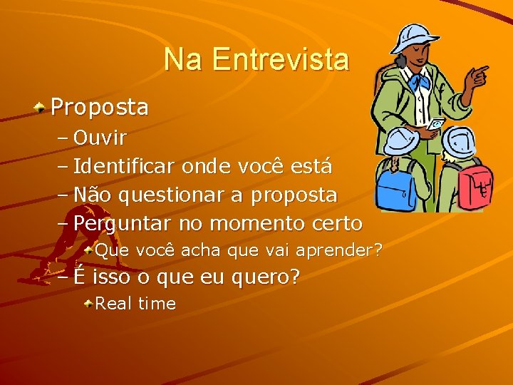 Na Entrevista Proposta – Ouvir – Identificar onde você está – Não questionar a