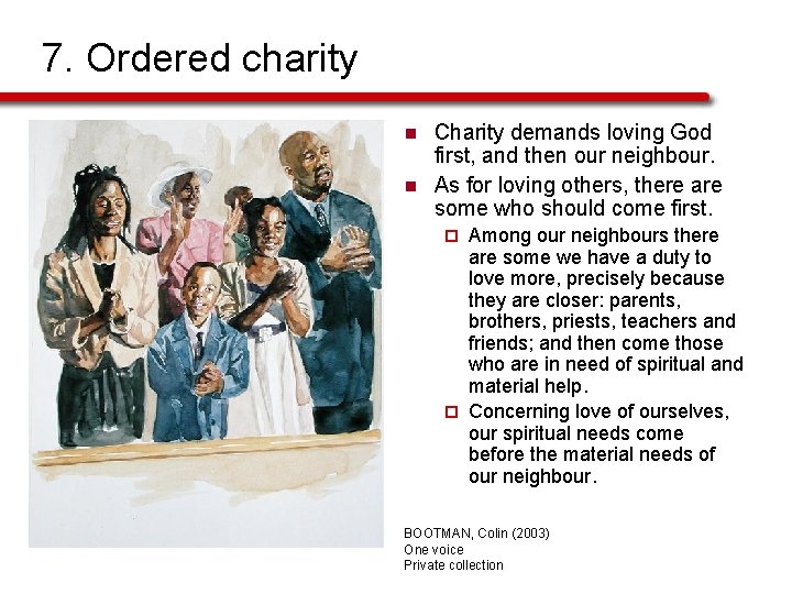 7. Ordered charity n n Charity demands loving God first, and then our neighbour.