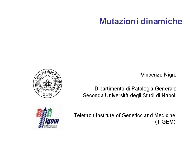 Mutazioni dinamiche Vincenzo Nigro Dipartimento di Patologia Generale Seconda Università degli Studi di Napoli Mutazioni dinamiche Vincenzo Nigro Dipartimento di Patologia Generale Seconda Università degli Studi di Napoli