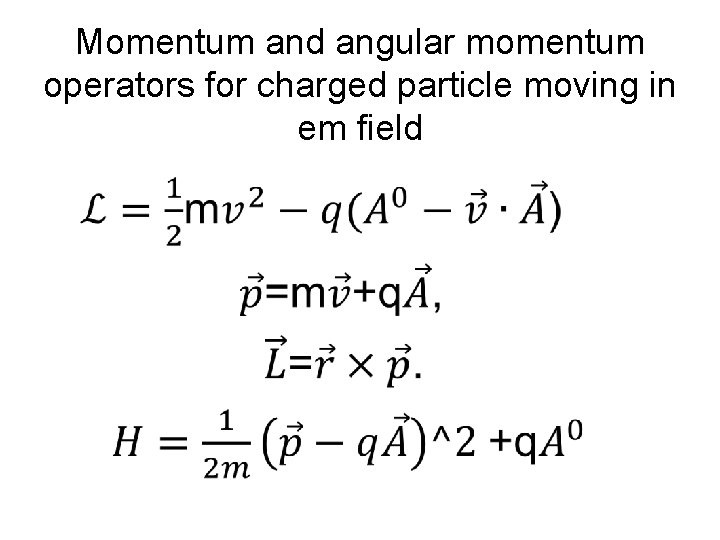 Momentum and angular momentum operators for charged particle moving in em field • Momentum and angular momentum operators for charged particle moving in em field •