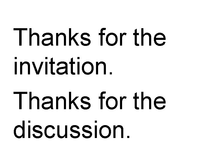 Thanks for the invitation. Thanks for the discussion. Thanks for the invitation. Thanks for the discussion.