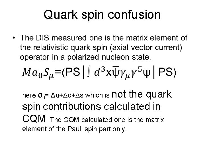 Quark spin confusion • here a 0= Δu+Δd+Δs which is not the quark spin Quark spin confusion • here a 0= Δu+Δd+Δs which is not the quark spin