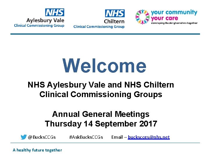 Welcome NHS Aylesbury Vale and NHS Chiltern Clinical Commissioning Groups Annual General Meetings Thursday