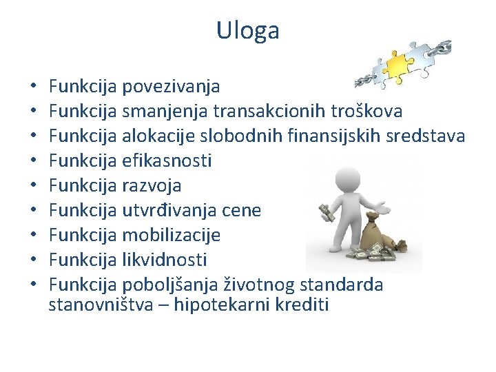 Uloga • • • Funkcija povezivanja Funkcija smanjenja transakcionih troškova Funkcija alokacije slobodnih finansijskih