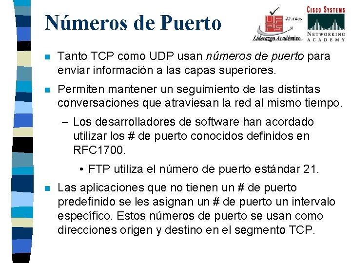 Números de Puerto n Tanto TCP como UDP usan números de puerto para enviar