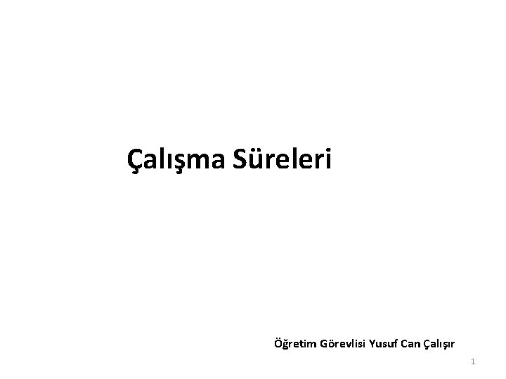 Çalışma Süreleri Öğretim Görevlisi Yusuf Can Çalışır 1 