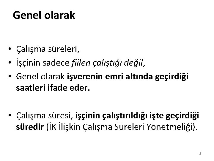 Genel olarak • Çalışma süreleri, • İşçinin sadece fiilen çalıştığı değil, • Genel olarak