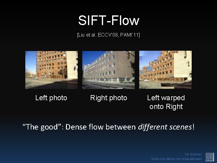 SIFT-Flow [Liu et al. ECCV’ 08, PAMI’ 11] Left photo Right photo Left warped