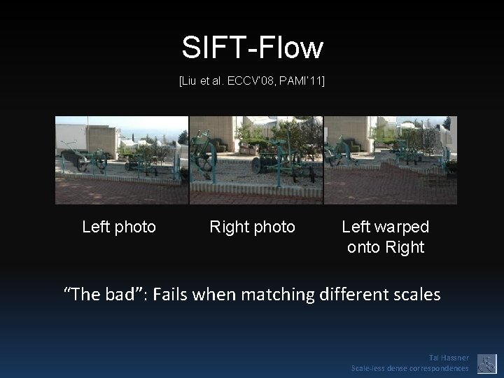 SIFT-Flow [Liu et al. ECCV’ 08, PAMI’ 11] Left photo Right photo Left warped