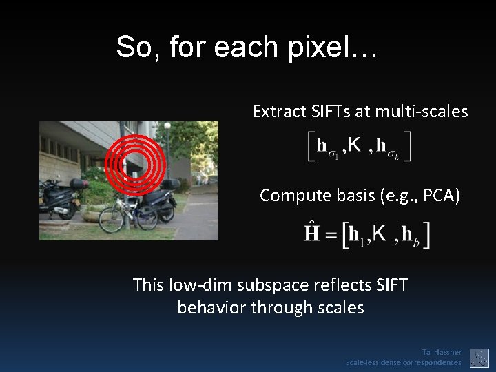 So, for each pixel… Extract SIFTs at multi-scales Compute basis (e. g. , PCA)
