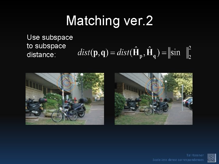 Matching ver. 2 Use subspace to subspace distance: Tal Hassner Scale-less dense correspondences 