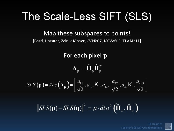 The Scale-Less SIFT (SLS) Map these subspaces to points! [Basri, Hassner, Zelnik-Manor, CVPR’ 07,