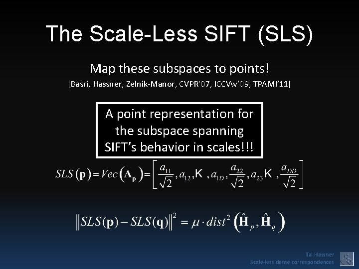 The Scale-Less SIFT (SLS) Map these subspaces to points! [Basri, Hassner, Zelnik-Manor, CVPR’ 07,
