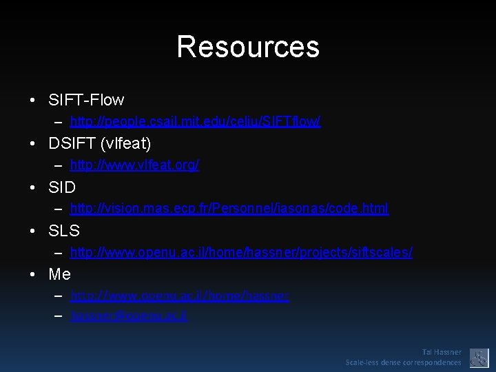Resources • SIFT-Flow – http: //people. csail. mit. edu/celiu/SIFTflow/ • DSIFT (vlfeat) – http:
