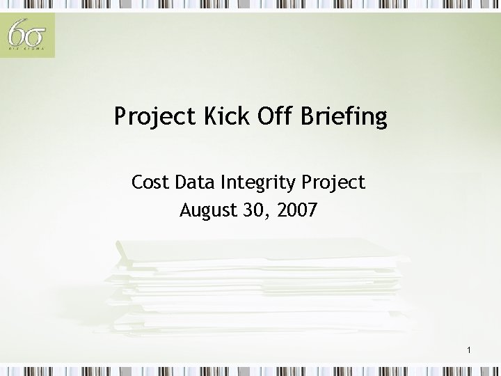 Project Kick Off Briefing Cost Data Integrity Project August 30, 2007 1 