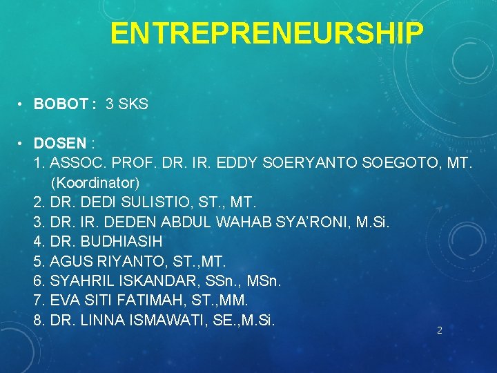 ENTREPRENEURSHIP • BOBOT : 3 SKS • DOSEN : 1. ASSOC. PROF. DR. IR.