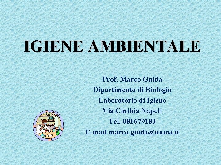 IGIENE AMBIENTALE Prof. Marco Guida Dipartimento di Biologia Laboratorio di Igiene Via Cinthia Napoli