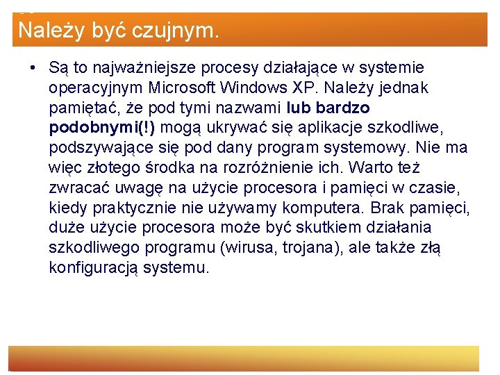 Należy być czujnym. • Są to najważniejsze procesy działające w systemie operacyjnym Microsoft Windows