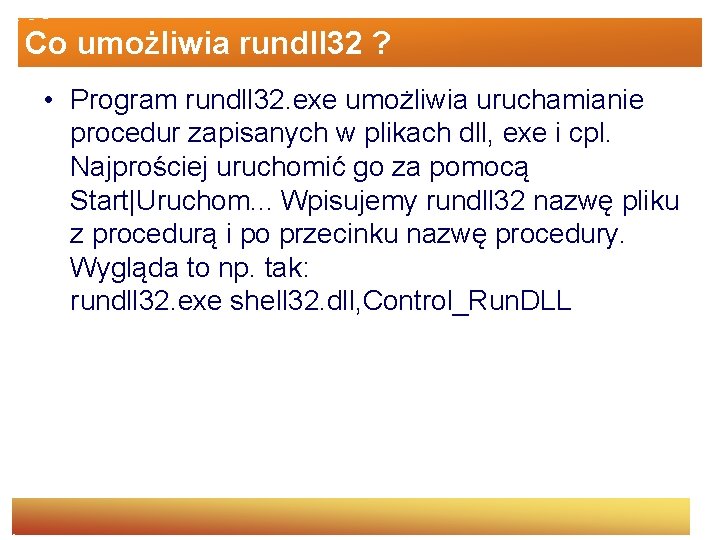 Co umożliwia rundll 32 ? • Program rundll 32. exe umożliwia uruchamianie procedur zapisanych