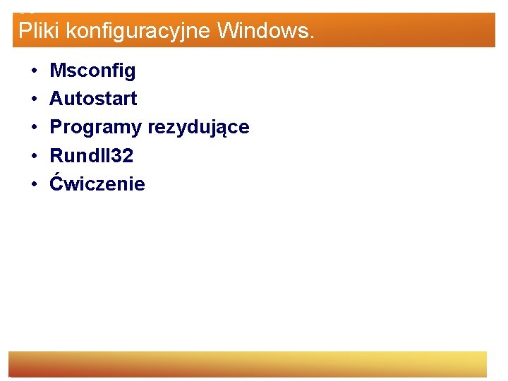 Pliki konfiguracyjne Windows. • • • Msconfig Autostart Programy rezydujące Rundll 32 Ćwiczenie 