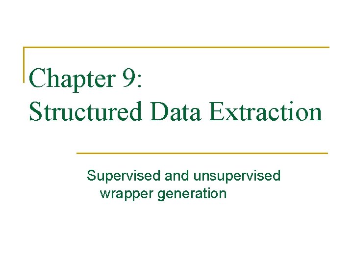 Chapter 9: Structured Data Extraction Supervised and unsupervised wrapper generation 