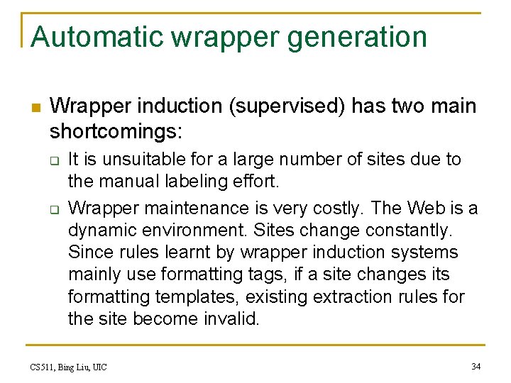 Automatic wrapper generation n Wrapper induction (supervised) has two main shortcomings: q q It