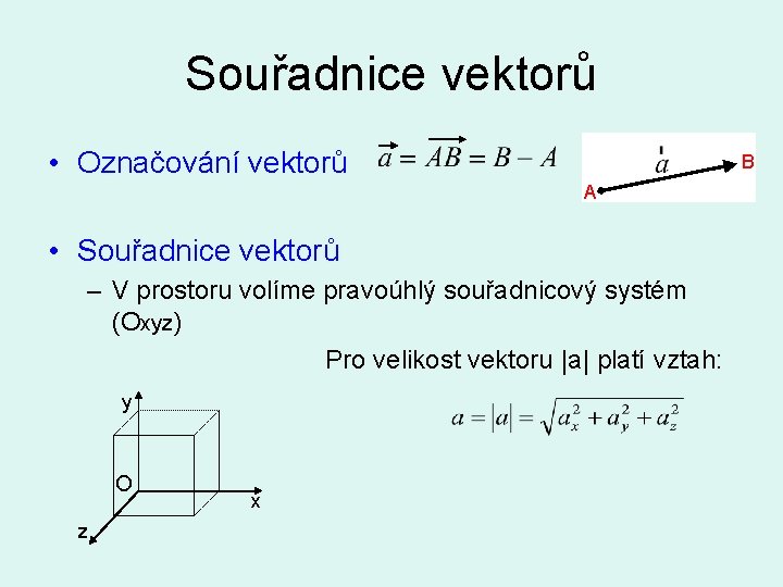 Souřadnice vektorů • Označování vektorů B A • Souřadnice vektorů – V prostoru volíme