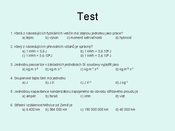 Test 1. Která z následujících fyzikálních veličin má stejnou jednotku jako práce? a) teplo
