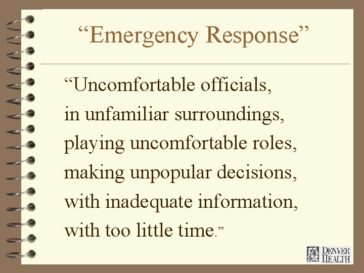 “Emergency Response” “Uncomfortable officials, in unfamiliar surroundings, playing uncomfortable roles, making unpopular decisions, with