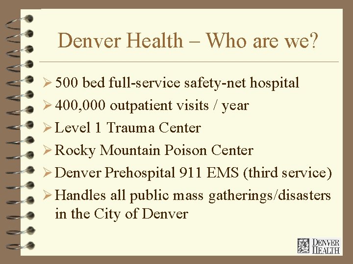 Denver Health – Who are we? Ø 500 bed full-service safety-net hospital Ø 400,