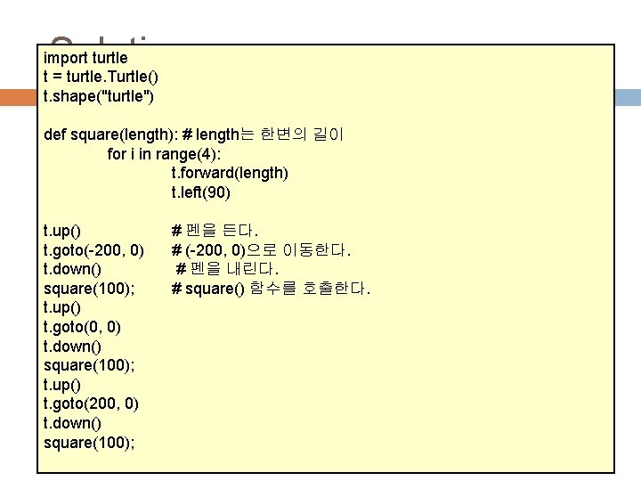 Solution import turtle t = turtle. Turtle() t. shape("turtle") def square(length): # length는 한변의