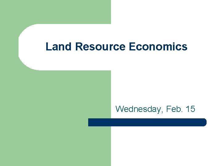 Land Resource Economics Wednesday, Feb. 15 