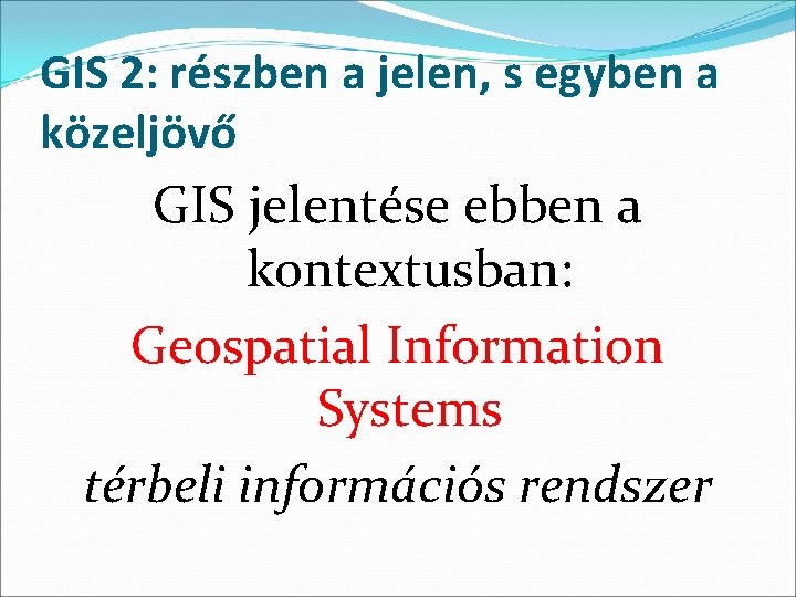 GIS 2: részben a jelen, s egyben a közeljövő GIS jelentése ebben a kontextusban:
