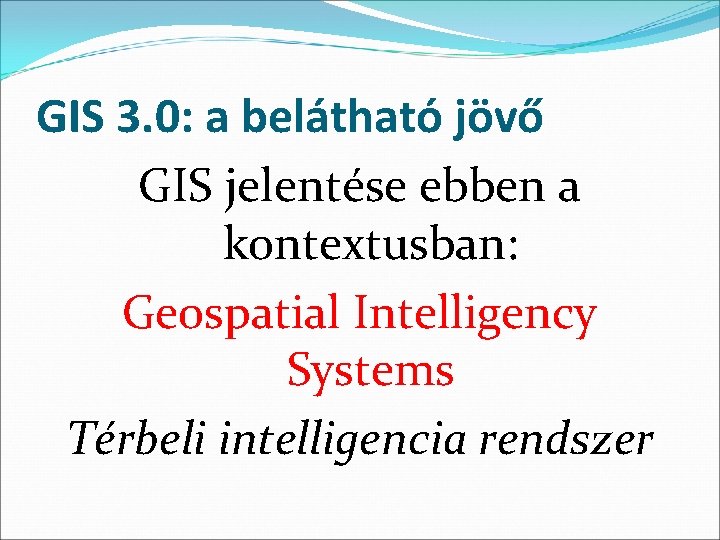 GIS 3. 0: a belátható jövő GIS jelentése ebben a kontextusban: Geospatial Intelligency Systems