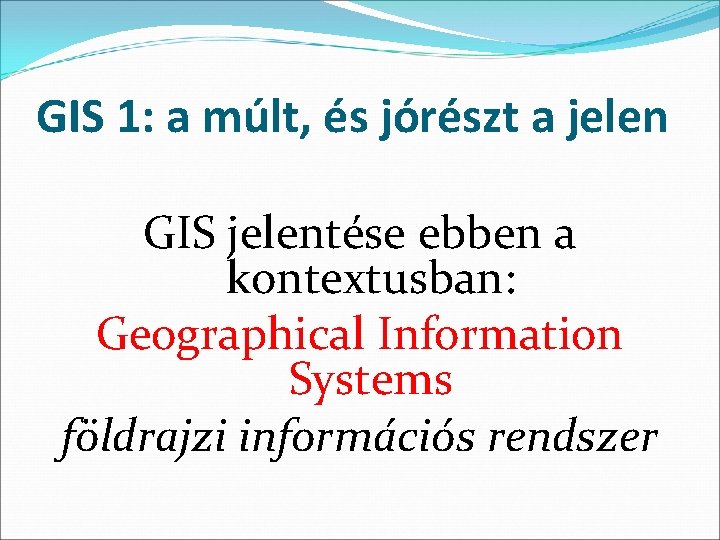 GIS 1: a múlt, és jórészt a jelen GIS jelentése ebben a kontextusban: Geographical