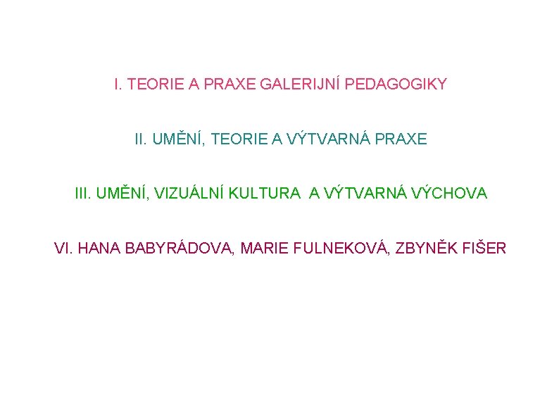 I. TEORIE A PRAXE GALERIJNÍ PEDAGOGIKY II. UMĚNÍ, TEORIE A VÝTVARNÁ PRAXE III. UMĚNÍ,