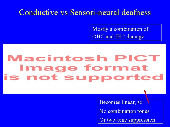 Conductive vs Sensori-neural deafness Mostly a combination of OHC and IHC damage Becomes linear,