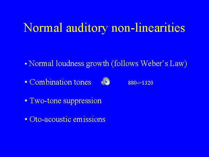 Normal auditory non-linearities • Normal loudness growth (follows Weber’s Law) • Combination tones •