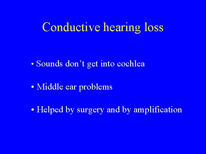 Conductive hearing loss • Sounds don’t get into cochlea • Middle ear problems • Conductive hearing loss • Sounds don’t get into cochlea • Middle ear problems •