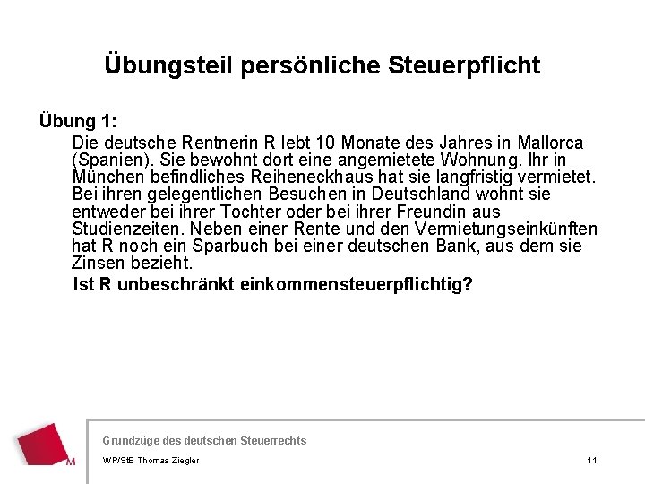 Übungsteil persönliche Steuerpflicht Übung 1: Die deutsche Rentnerin R lebt 10 Monate des Jahres